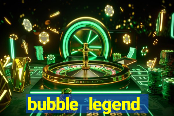 bubble legend ganhar dinheiro